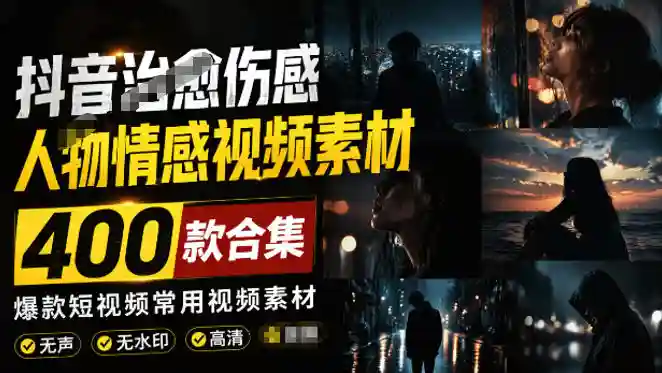爆款短视频常用视频素材!抖音治愈伤感人物情感视频素材,400款合集,无声无水印,视频感氛围拉满-勇哥博客